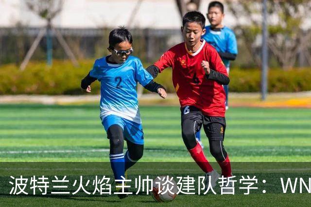 波特兰火焰主帅谈建队哲学：WNBA新军挑战与潜力新星融入